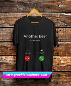 Another beer is calling you remind me every 5 minutes T-Shirt