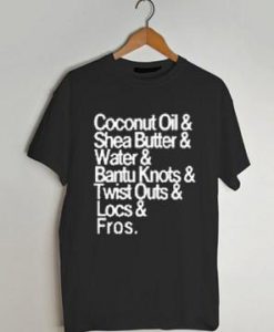 Coconut Oil. Shea Butter. Water. Bantu Knots. Twist Outs. Locs. Fros T shirt