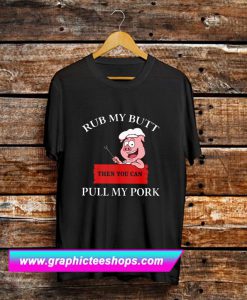 Cute Rub My Butt Then You Can Pull My Pork T-Shirt