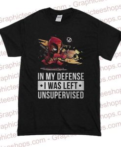 Deadpool fire in my defense I was left unsupervised T Shirt