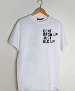 Dont Grow Up Just Glow Up t shirt men and t shirt women