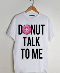 Donut Talk To Me t shirt men and t shirt women