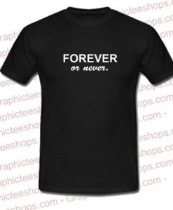 Forever or Never T Shirt