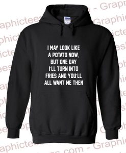 I May Look Like A Potato Now But One Day I'll Turn Into Fries Hoodie