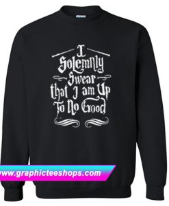 I Solemnly Swear That I Am Up To No Good Harry Potter Sweatshirt