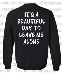 It's a beautiful day to leave me alone sweatshirt back