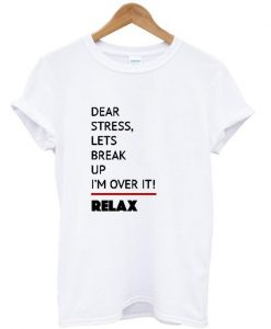 dear stress lets break up i'm over it t shirt