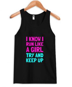 i know i run like a girl try and keep up tanktop