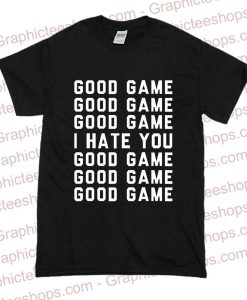 Good Game I Hate You T-Shirt