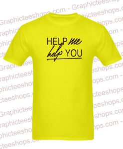Help Me Help You Tshirt