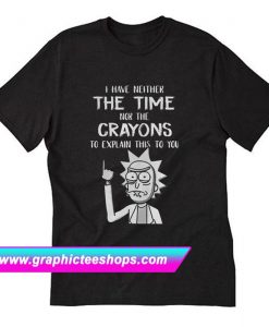 I have neither the time nor the crayons to explain this to you  T-Shirt