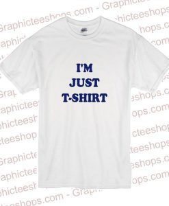 I'm Just T Shirt
