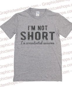 I'm Not Short I'm Concentrated Awesome Funny T-Shirt