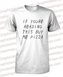If youre reading this buy me a pizza t-shirt