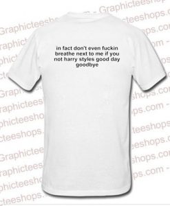 In Fact Don't Even Fuckin Breathe Nex To Me If You're Not Harry Styles good day Goodbye tshirt back