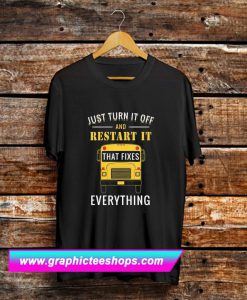 Just turn it off and restart it that fixes everything T- Shirt (GPMU)