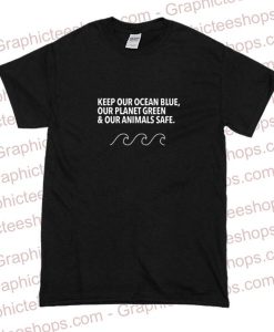 Keep Our Ocean Blue Our Planet Green and Our Animals Safe T Shirt