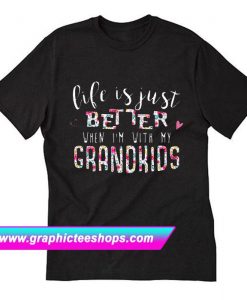 Life is just better when I’m with my grandkids T-SHirt