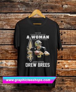 Never underestimate a woman who understands football loves Drew Brees T Shirt (GPMU)