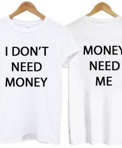 i dont need money tshirt two side