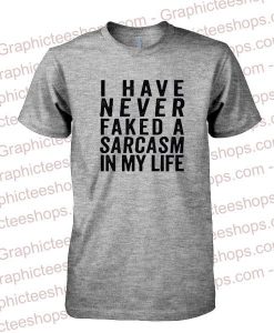 i have never faked a sarcasm tshirt