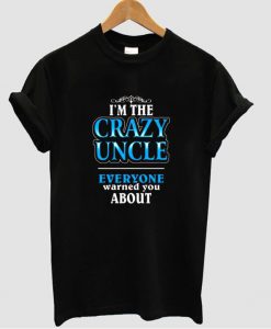 i'm the crazy uncle t shirt