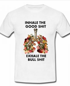 inhale the good shit T Shirt