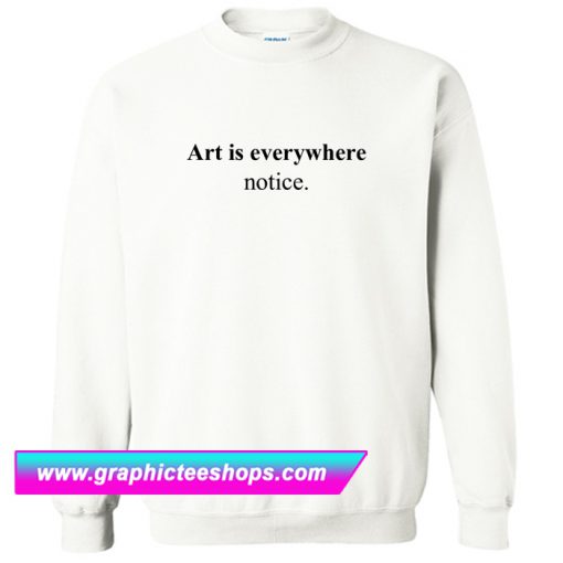 Art Is Everywhere Notice Sweatshirt (GPMU)