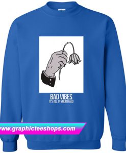 Bad Vibes Its All In Your Head Sweatshirt (GPMU)