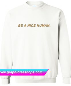 Be A Nice Human Sweatshirt (GPMU)