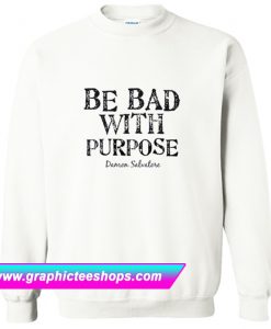 Be Bad With Purpose Sweatshirt (GPMU)