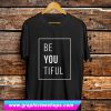 Be You Tiful T Shirt (GPMU)