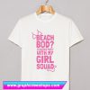 Beach Bod Girl Squad T Shirt (GPMU)