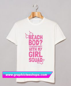 Beach Bod Girl Squad T Shirt (GPMU)