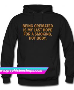 Being Cremated Is My Last Hope Hoodie (GPMU)