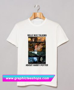 Belle Was Talking About Harry Potter T Shirt (GPMU)