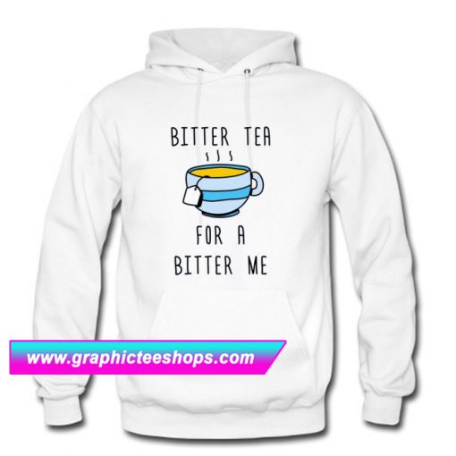 Bitter Tea For A Bitter Me Hoodie (GPMU)