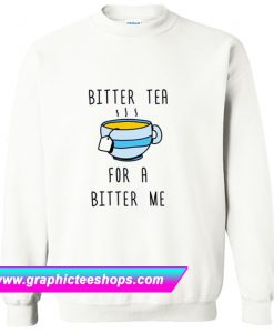 Bitter Tea For A Bitter Me Sweatshirt (GPMU)