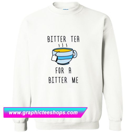 Bitter Tea For A Bitter Me Sweatshirt (GPMU)