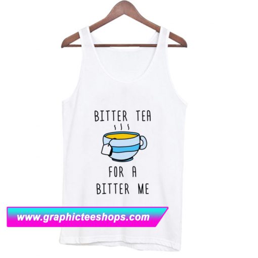 Bitter Tea For A Bitter Me Tanktop (GPMU)