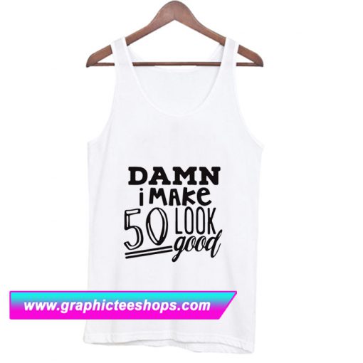 Damn I make 50 Look Good Tanktop (GPMU)