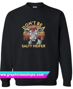 Don’t Be A Salty Heifer Sweatshirt (GPMU)