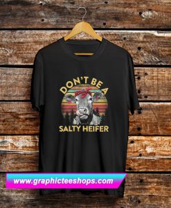 Don’t Be A Salty Heifer T Shirt (GPMU)