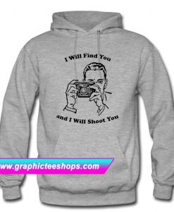 I Will Find You And I Will Shoot You Hoodie (GPMU)
