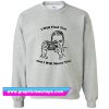 I Will Find You And I Will Shoot You Sweatshirt (GPMU)