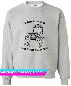 I Will Find You And I Will Shoot You Sweatshirt (GPMU)