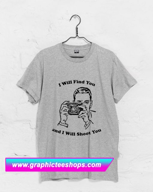 I Will Find You And I Will Shoot You T Shirt (GPMU)