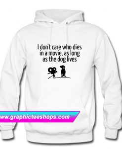 I dont care who dies in a movie,as long as the dog lives Hoodie (GPMU)