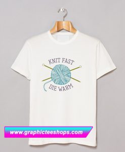 Knit Fast Die Warm Knitters T Shirt (GPMU)
