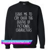 Leave Me To Cry Over The Deaths Sweatshirt (GPMU)